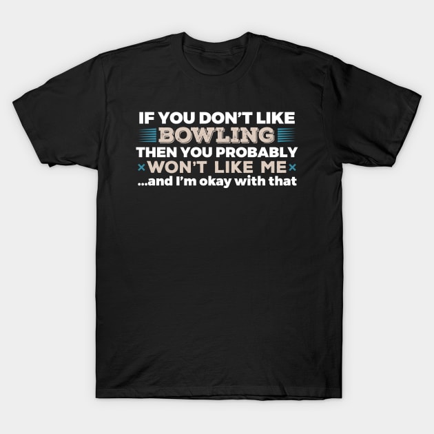 Don't Like Bowling You Won't Like Me T-Shirt T-Shirt by GreenCowLand